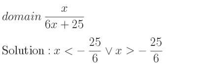 The domain of x/(6x+25) is x<-25/6 \lor x>-25/6